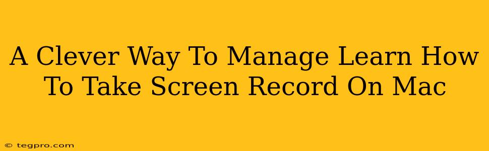 A Clever Way To Manage Learn How To Take Screen Record On Mac