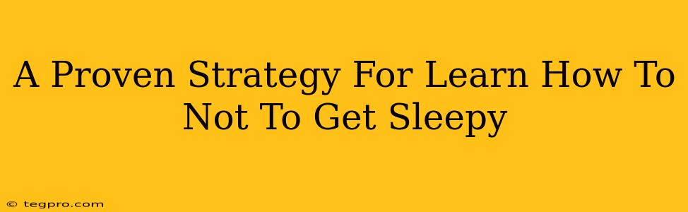 A Proven Strategy For Learn How To Not To Get Sleepy