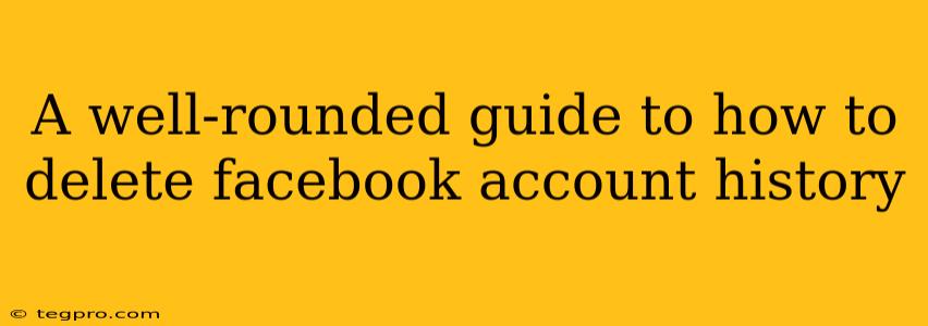 A well-rounded guide to how to delete facebook account history