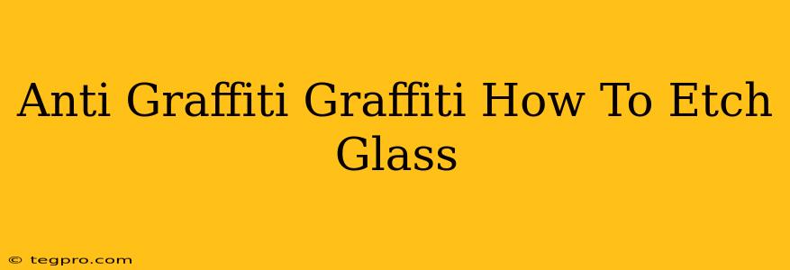 Anti Graffiti Graffiti How To Etch Glass