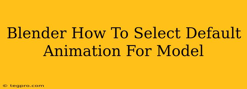 Blender How To Select Default Animation For Model