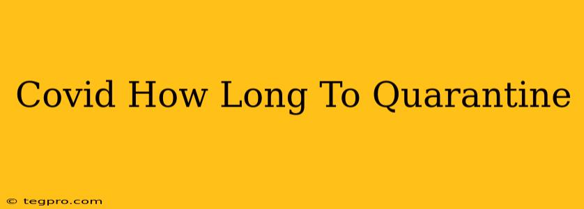 Covid How Long To Quarantine