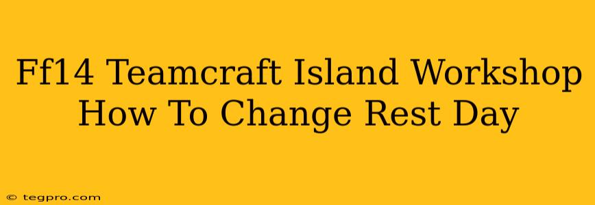 Ff14 Teamcraft Island Workshop How To Change Rest Day