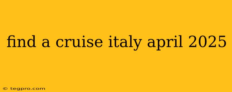 find a cruise italy april 2025