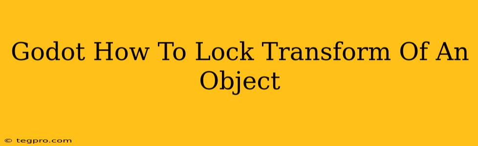 Godot How To Lock Transform Of An Object