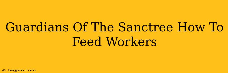 Guardians Of The Sanctree How To Feed Workers