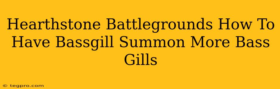 Hearthstone Battlegrounds How To Have Bassgill Summon More Bass Gills