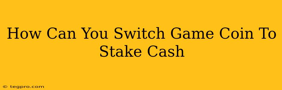 How Can You Switch Game Coin To Stake Cash