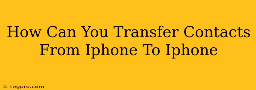 How Can You Transfer Contacts From Iphone To Iphone