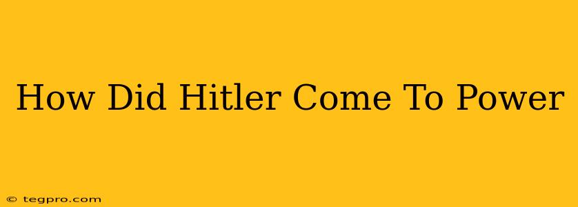 How Did Hitler Come To Power