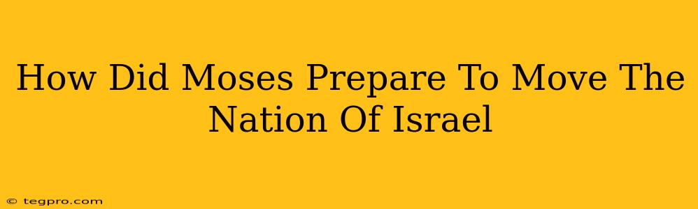 How Did Moses Prepare To Move The Nation Of Israel