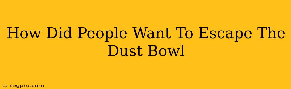 How Did People Want To Escape The Dust Bowl