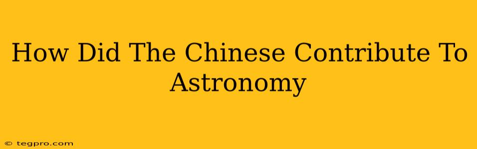 How Did The Chinese Contribute To Astronomy