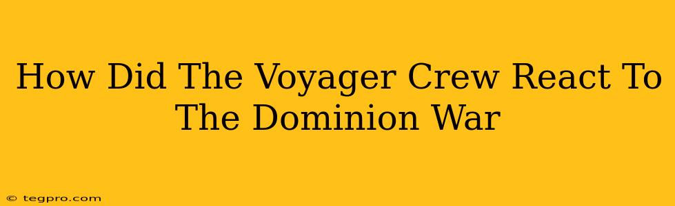 How Did The Voyager Crew React To The Dominion War