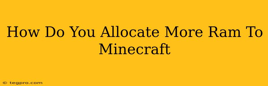 How Do You Allocate More Ram To Minecraft