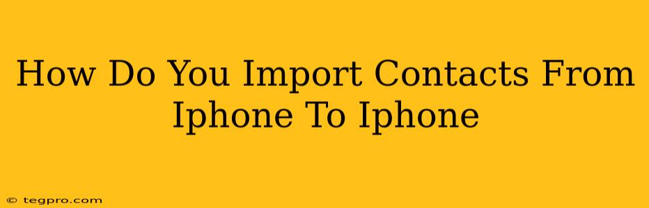 How Do You Import Contacts From Iphone To Iphone