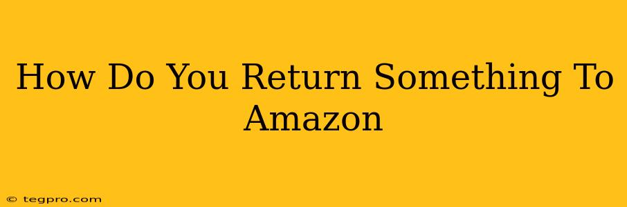 How Do You Return Something To Amazon