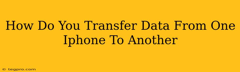 How Do You Transfer Data From One Iphone To Another