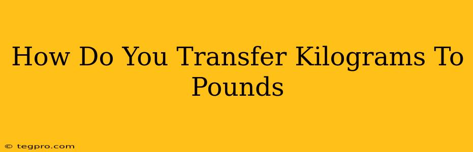 How Do You Transfer Kilograms To Pounds