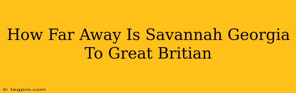 How Far Away Is Savannah Georgia To Great Britian