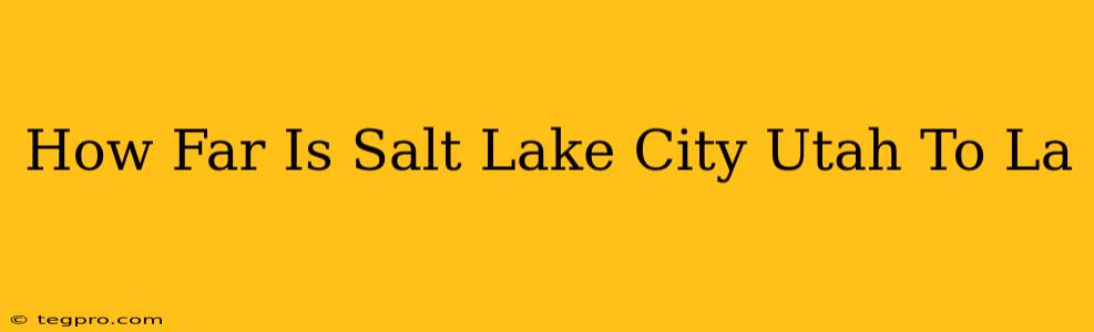 How Far Is Salt Lake City Utah To La