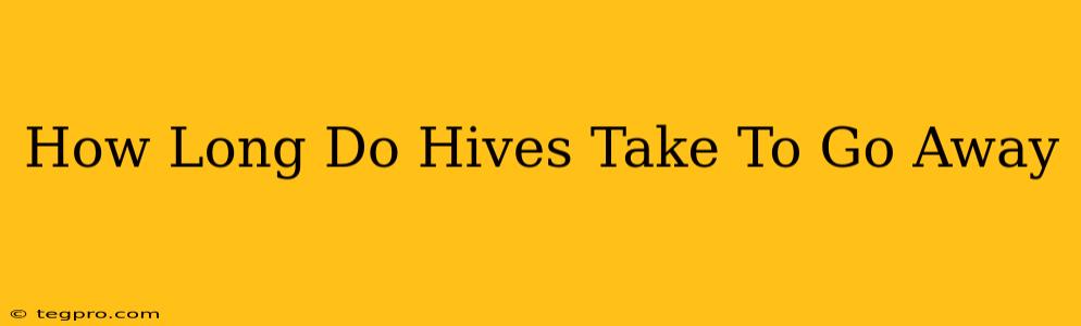 How Long Do Hives Take To Go Away