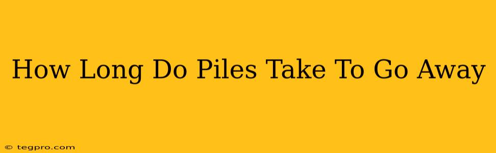 How Long Do Piles Take To Go Away