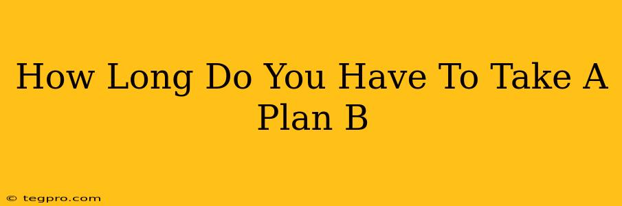 How Long Do You Have To Take A Plan B