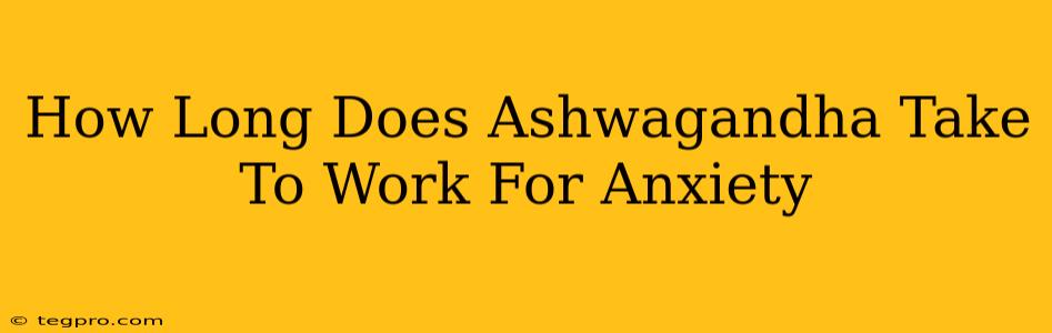 How Long Does Ashwagandha Take To Work For Anxiety