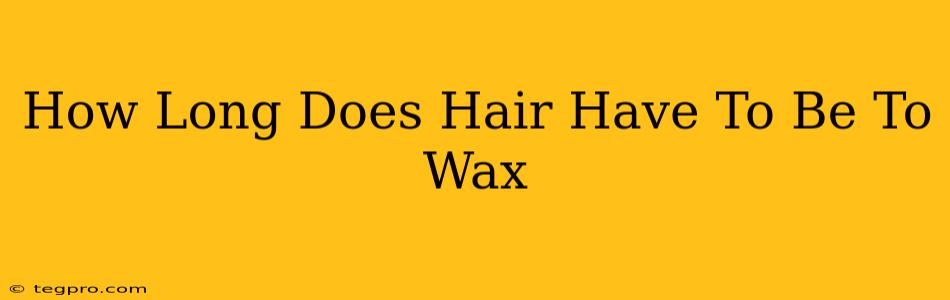 How Long Does Hair Have To Be To Wax