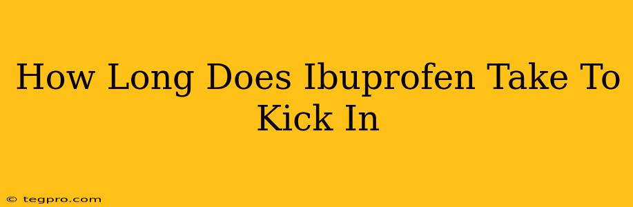 How Long Does Ibuprofen Take To Kick In