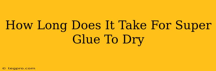 How Long Does It Take For Super Glue To Dry