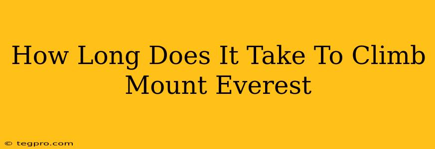 How Long Does It Take To Climb Mount Everest