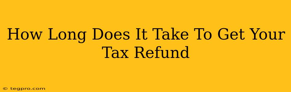 How Long Does It Take To Get Your Tax Refund