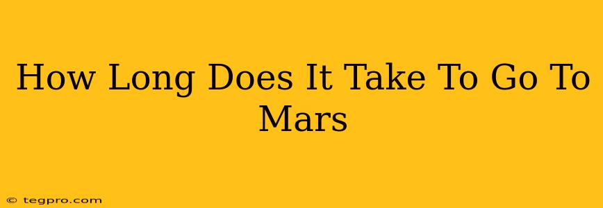 How Long Does It Take To Go To Mars