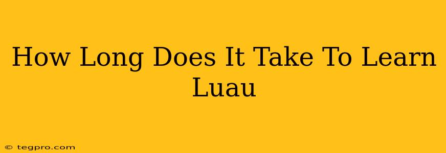 How Long Does It Take To Learn Luau