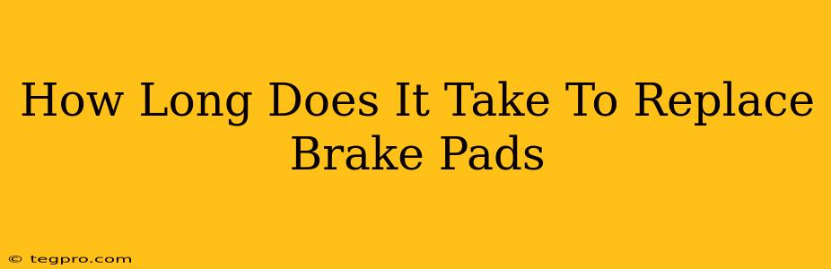 How Long Does It Take To Replace Brake Pads