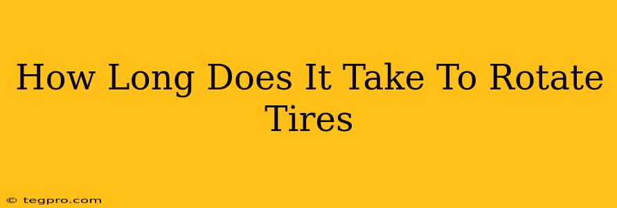 How Long Does It Take To Rotate Tires