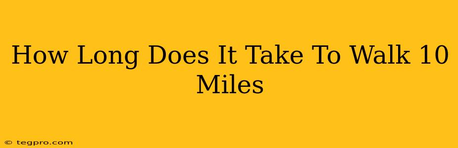 How Long Does It Take To Walk 10 Miles