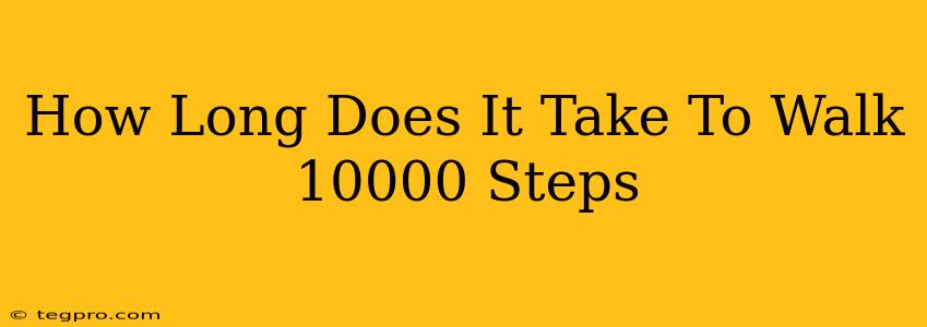 How Long Does It Take To Walk 10000 Steps