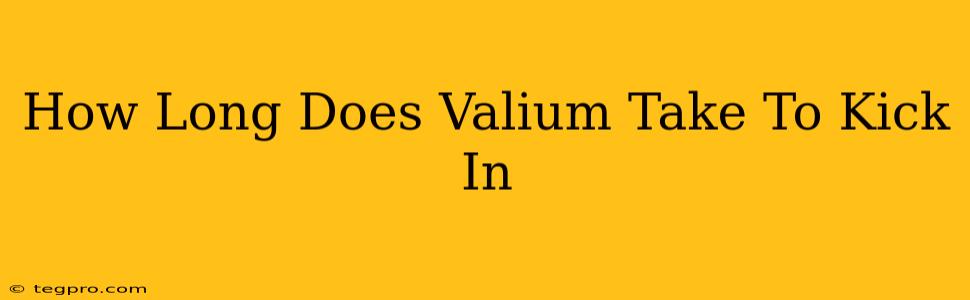 How Long Does Valium Take To Kick In