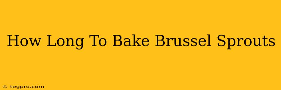 How Long To Bake Brussel Sprouts