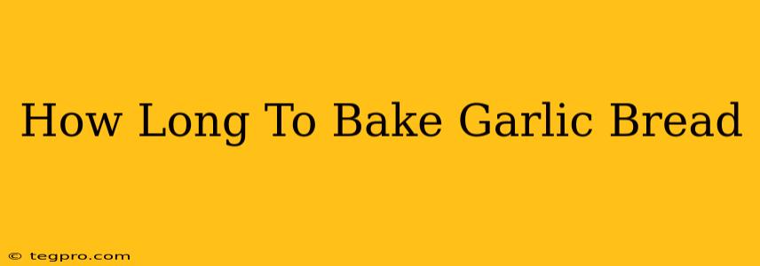 How Long To Bake Garlic Bread