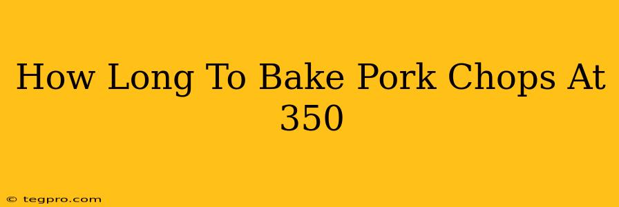 How Long To Bake Pork Chops At 350