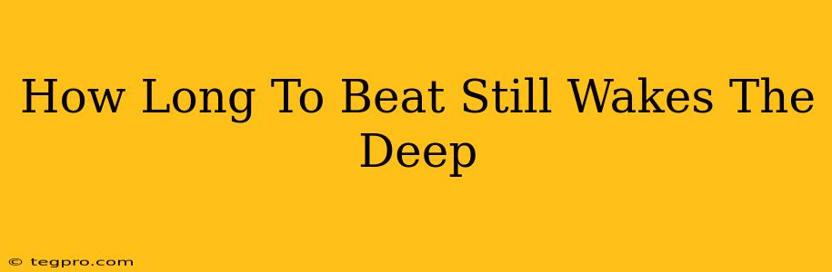 How Long To Beat Still Wakes The Deep