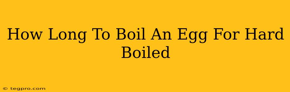 How Long To Boil An Egg For Hard Boiled