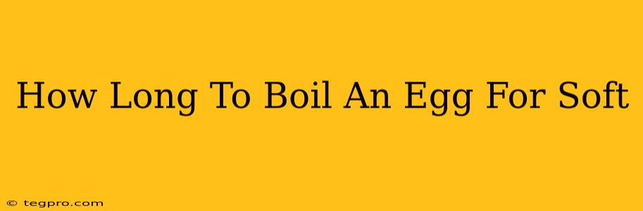 How Long To Boil An Egg For Soft