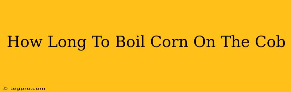 How Long To Boil Corn On The Cob