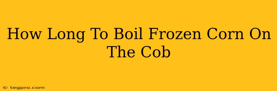 How Long To Boil Frozen Corn On The Cob