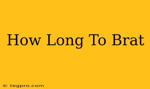 How Long To Brat